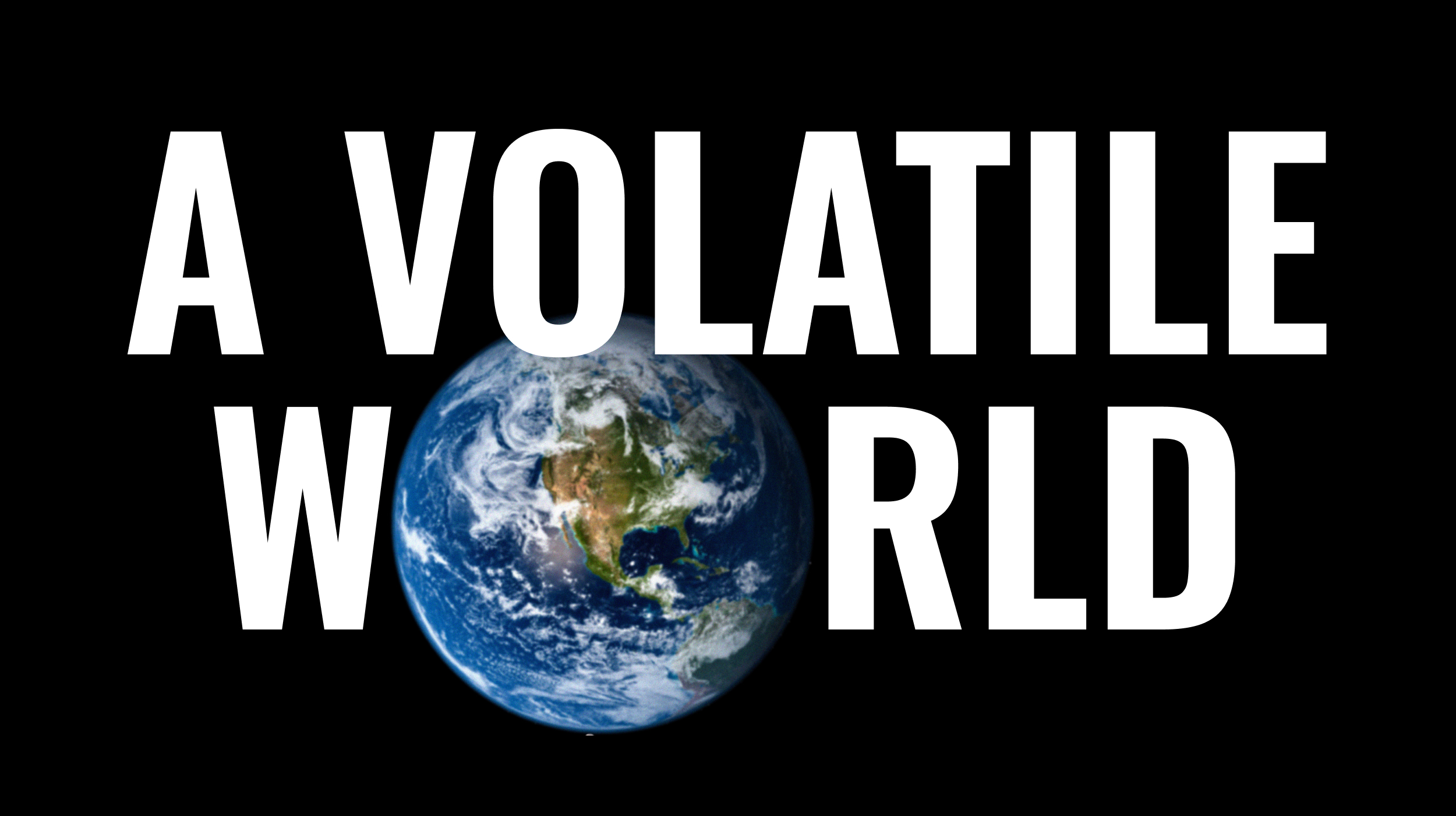 Image of Earth set against a black background with the text "A Volatile World" in large white letters.